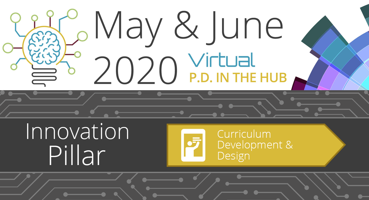 May & June 2020 Virtual PD in the Hub - Curriculum Development and Design